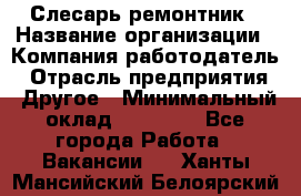 Слесарь-ремонтник › Название организации ­ Компания-работодатель › Отрасль предприятия ­ Другое › Минимальный оклад ­ 20 000 - Все города Работа » Вакансии   . Ханты-Мансийский,Белоярский г.